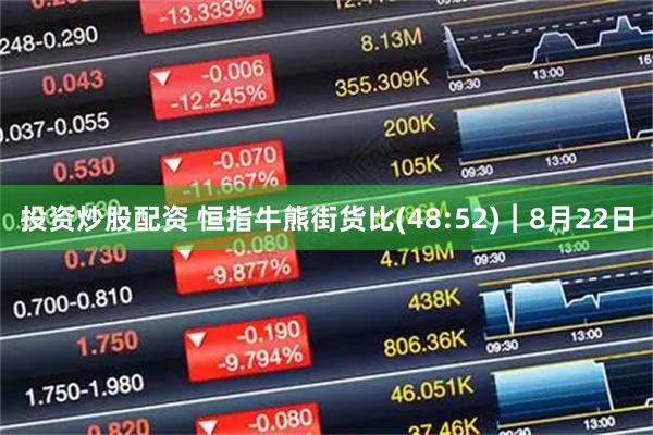 投资炒股配资 恒指牛熊街货比(48:52)︱8月22日